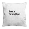 have a fucking day Throw Pillow