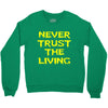 never trust the living Crewneck Sweatshirt