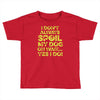 i don't always spoil my dog Toddler T-shirt