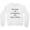 not only im an engineer im also a king Crewneck Sweatshirt
