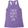 i need money not a job Racerback Tank