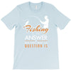 fishing is the answer! T-Shirt