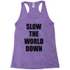 slow the world down Racerback Tank