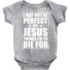 i may not be perfect but jesus thinks i'm to die for Baby Onesie