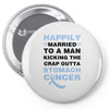 happily married to a man kicking the crap outta stomach cancer Pin-back button
