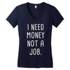 i need money not a job Women's V-Neck T-Shirt