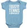 education is important but tennis is more importanter Baby Onesie