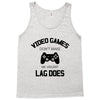 video games dont make me vidlent lag does Tank Top