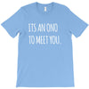 its an ono to meet you T-Shirt