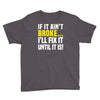 if it ain't broke i'll fix it Youth Tee