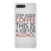 step aside coffee this is a job for alcohol iPhone 7 Plus Case