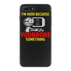 i'm here because you broke something iPhone 7 Plus Case