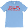 unless god sent you i'm unavailable T-Shirt