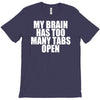 my brain has too many tabs open T-Shirt