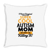 I Never Imagined I Would Be A Super Cool Autism Mom But Here I Am Kill Throw Pillow