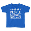 4 out of 3 people struggle with math Toddler T-shirt