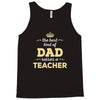 the best kind of dad raises a teacher. father's day gift for dad. Tank Top
