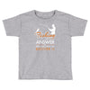 fishing is the answer! Toddler T-shirt