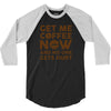 Get me coffee now and no one gets hurt 3/4 Sleeve Shirt