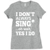 i don't always sing oh wait yes i do Ladies Fitted T-Shirt