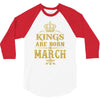 Kings Are Born In March 3/4 Sleeve Shirt