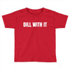 dill with it Toddler T-shirt