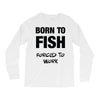 born to fish forced to work Long Sleeve Shirts