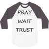 pray wait trust 3/4 Sleeve Shirt