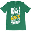 do not wait life goes faster than you think T-Shirt