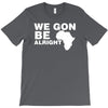 we gon alright T-Shirt