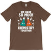 We Have So Much Chemistry Together T-Shirt