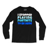 i stopped playing fortnite to be here Long Sleeve Shirts