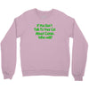 cat shirt if you don't talk to your cat about cat nip who will funny t Crewneck Sweatshirt