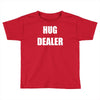 hug dealer Toddler T-shirt