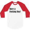 have a fucking day 3/4 Sleeve Shirt