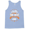 All Men Created Equal But The Best Born In June Tank Top