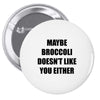 maybe broccoli doesn't like you either Pin-back button