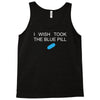 i wish i took the blue pill Tank Top