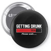 getting drunk Pin-back button