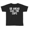 Go Ahead  Call The Cops Toddler T-shirt