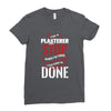 I'm A Plasterer I Don't Stop When I'm Tired I Stop When I'm Done Ladies Fitted T-Shirt