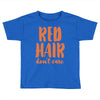 red hair dont care Toddler T-shirt