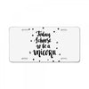 today i choose to be a unicorn License Plate