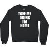 take me drunk i'm home Crewneck Sweatshirt