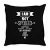 I Am Not Spoiled My Husband Just Loves Me Throw Pillow