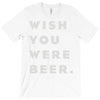 wish you were beer T-Shirt