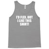 i'd flex but i like this shirt Tank Top
