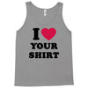 i love your shirt Tank Top