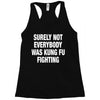 Surely Not Everybody Was Kung Fu Fighting Racerback Tank