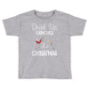 drink up grinches it's christmas Toddler T-shirt